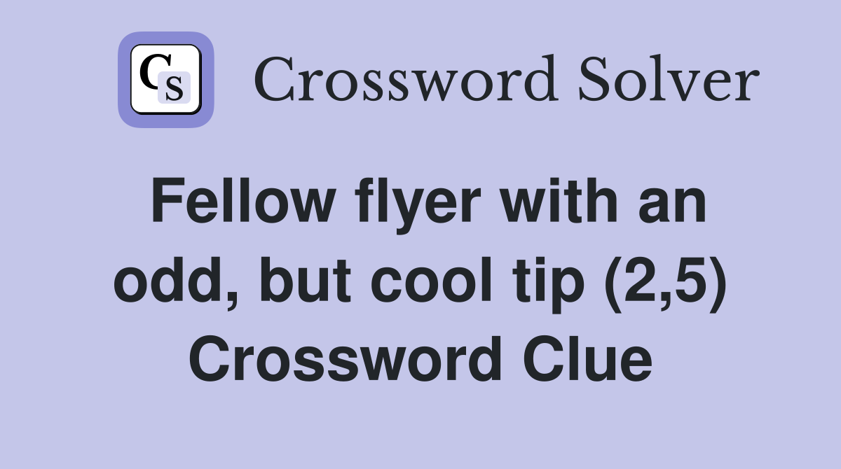 Fellow flyer with an odd, but cool tip (2,5) Crossword Clue
