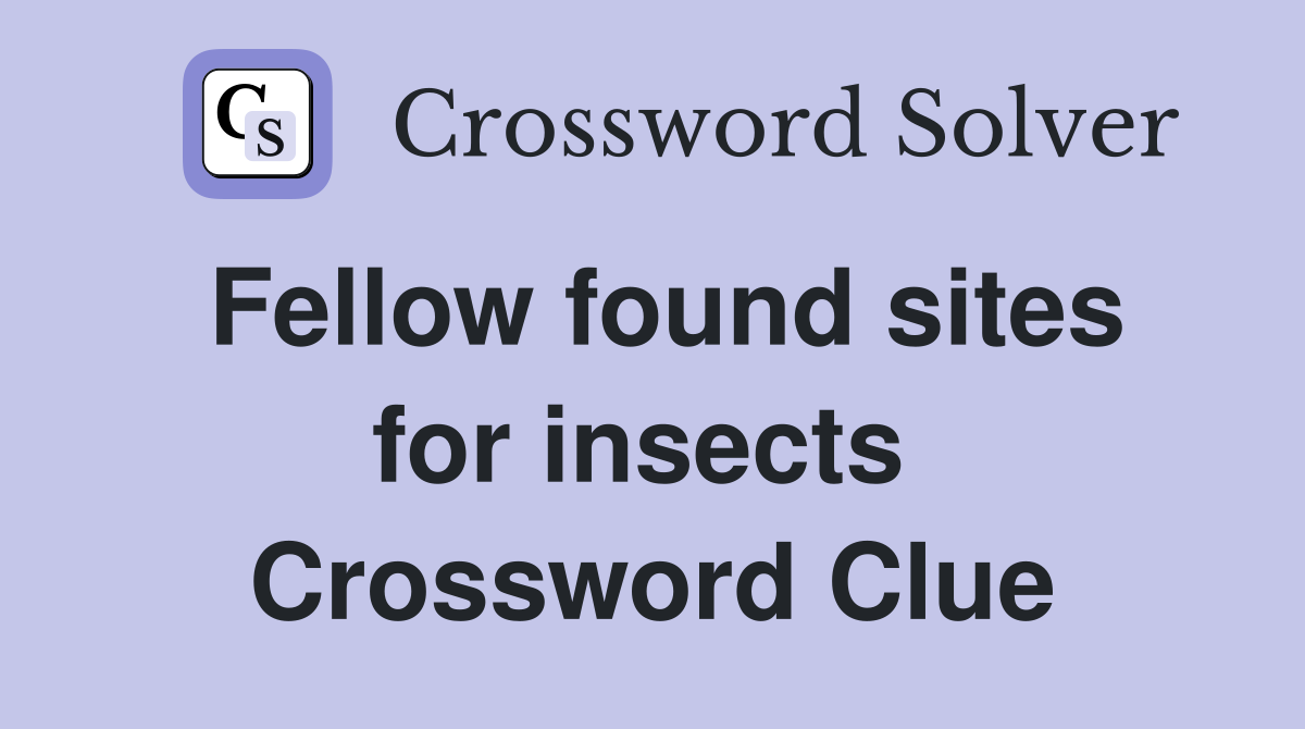 Fellow found sites for insects  Crossword Clue