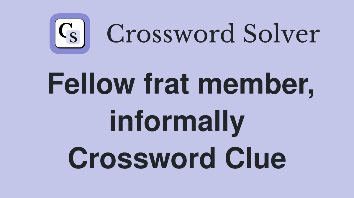 Fellow frat member, informally Crossword Clue