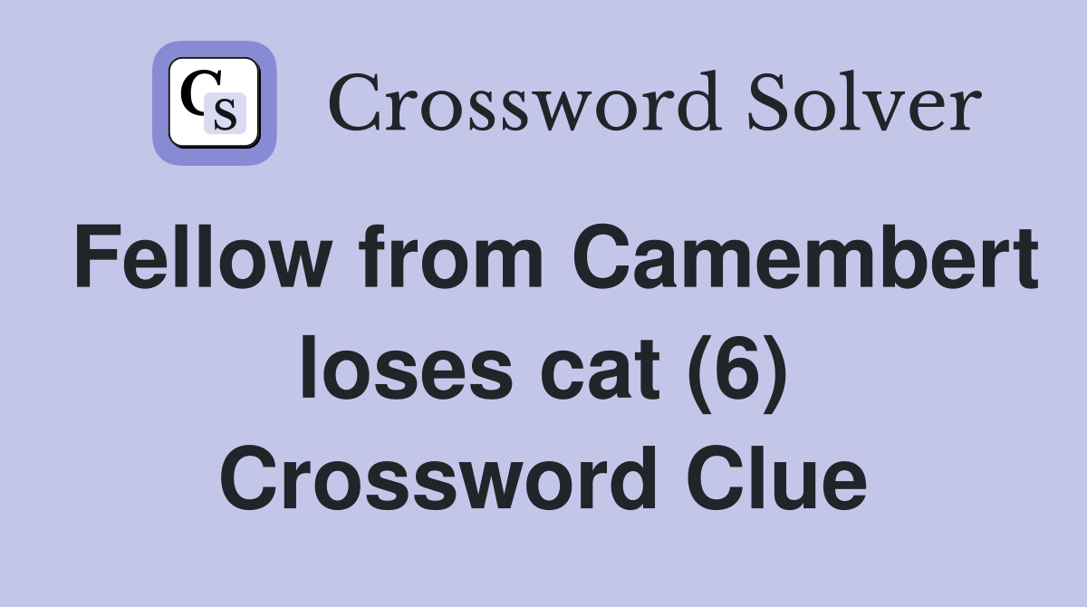 Fellow from Camembert loses cat (6) Crossword Clue