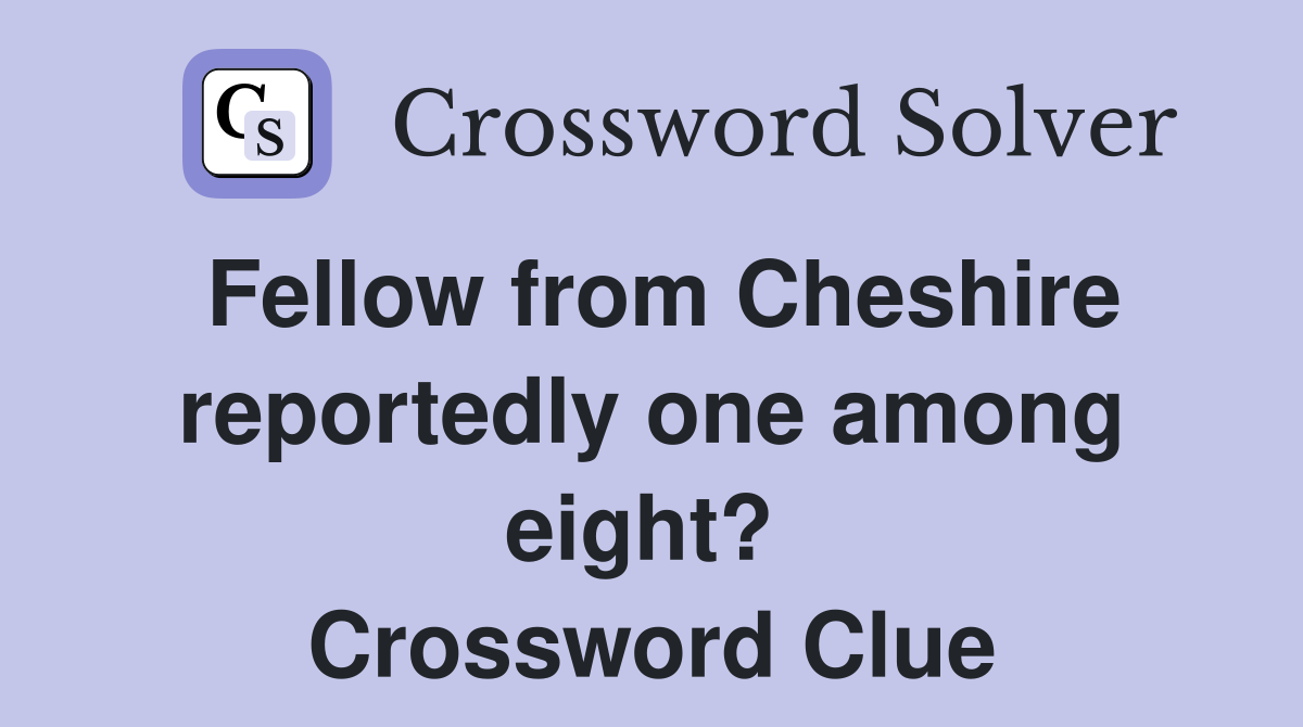 Fellow from Cheshire reportedly one among eight?  Crossword Clue