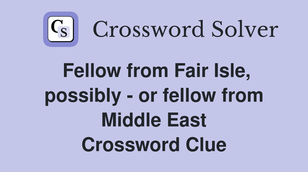 Fellow from Fair Isle, possibly - or fellow from Middle East Crossword Clue