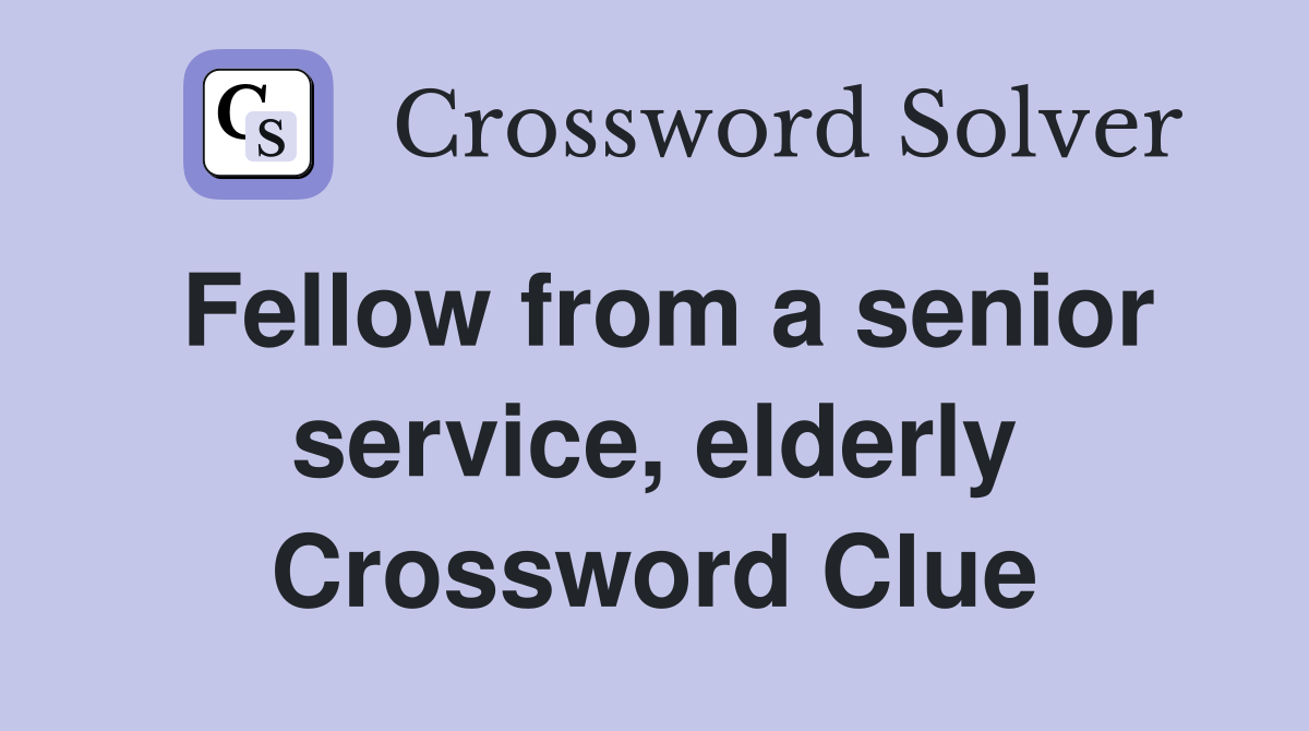 Fellow from a senior service, elderly Crossword Clue