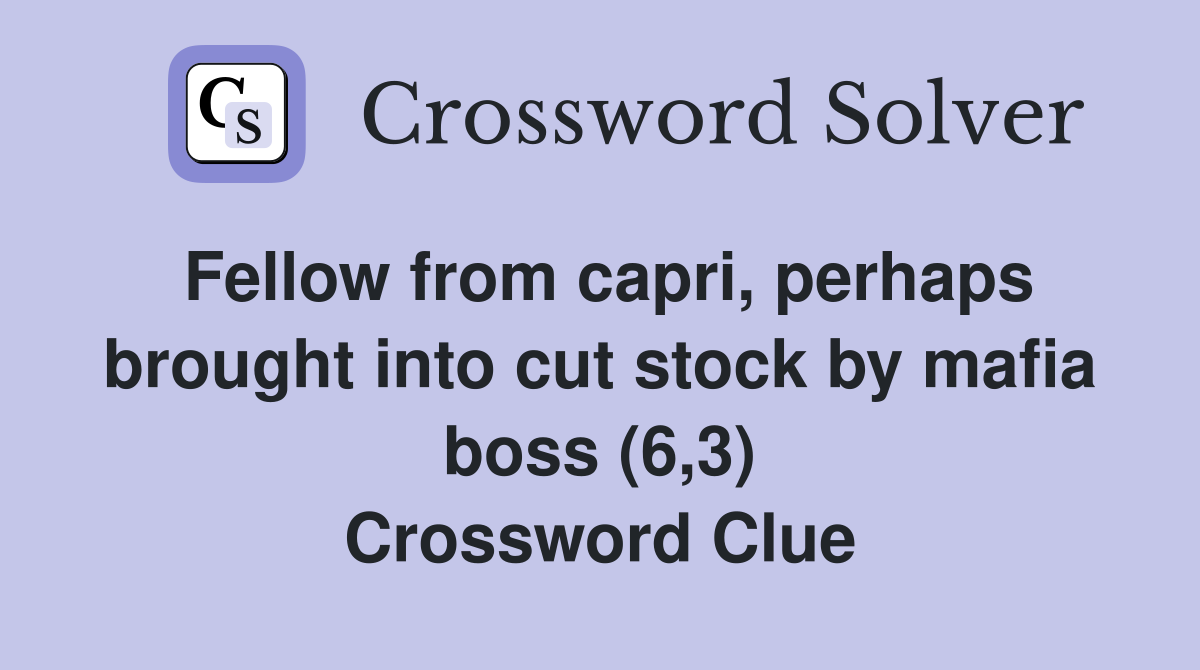 Fellow from capri, perhaps brought into cut stock by mafia boss (6,3) Crossword Clue