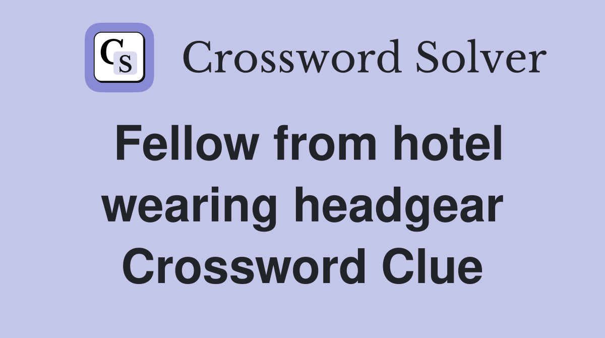Fellow from hotel wearing headgear Crossword Clue