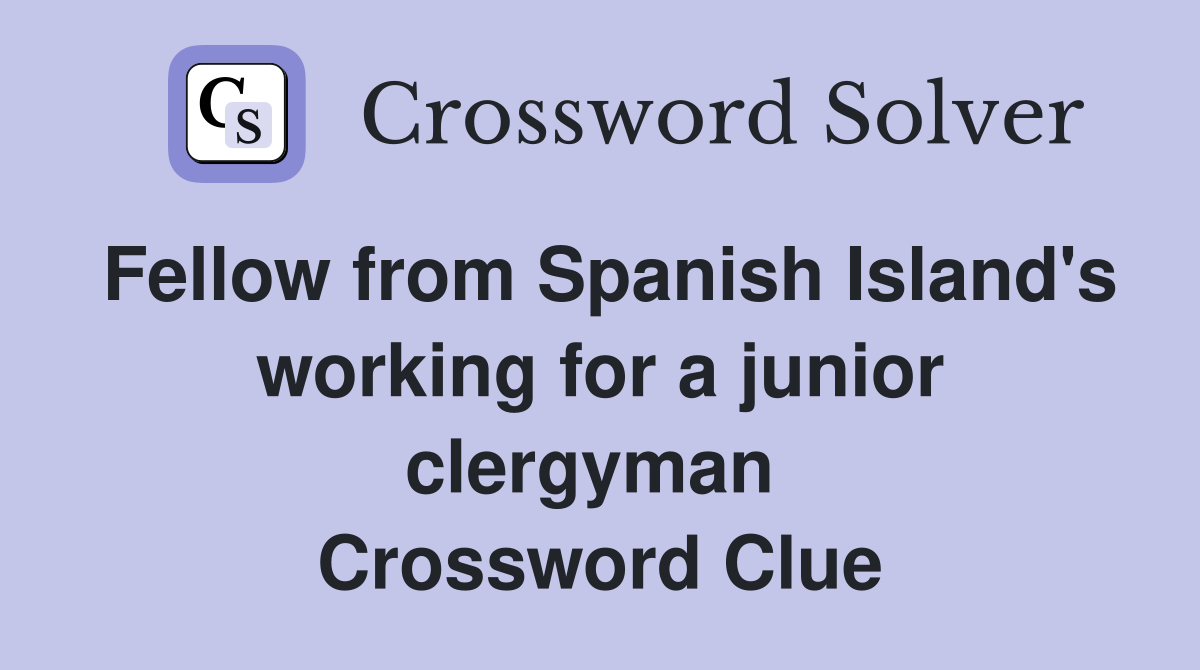 Fellow from Spanish Island's working for a junior clergyman  Crossword Clue