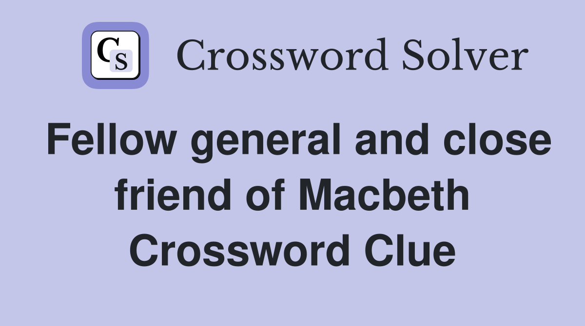 Fellow general and close friend of Macbeth Crossword Clue