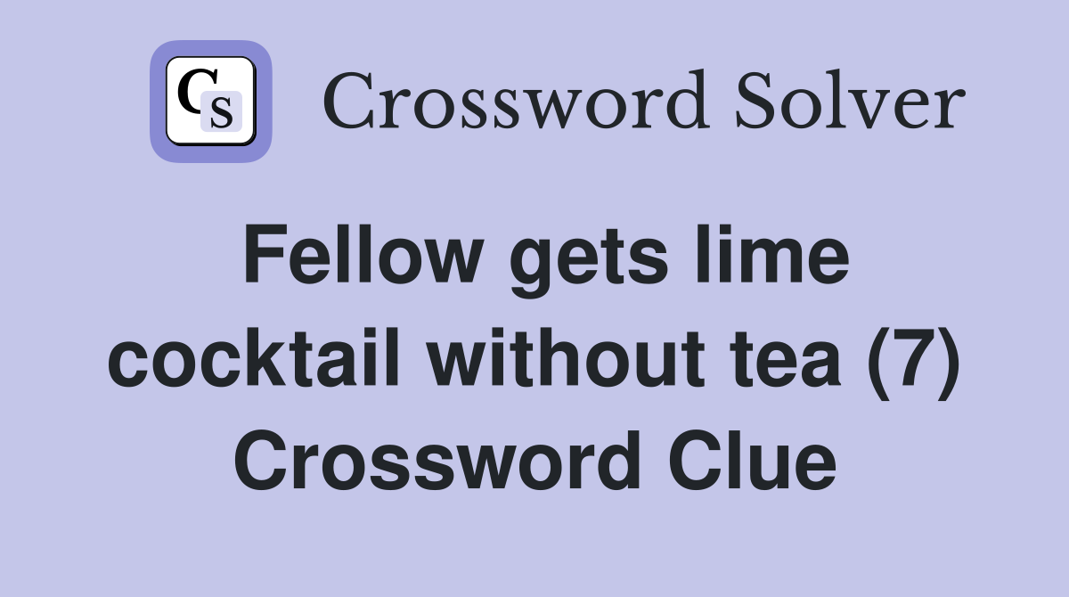 Fellow gets lime cocktail without tea (7) Crossword Clue