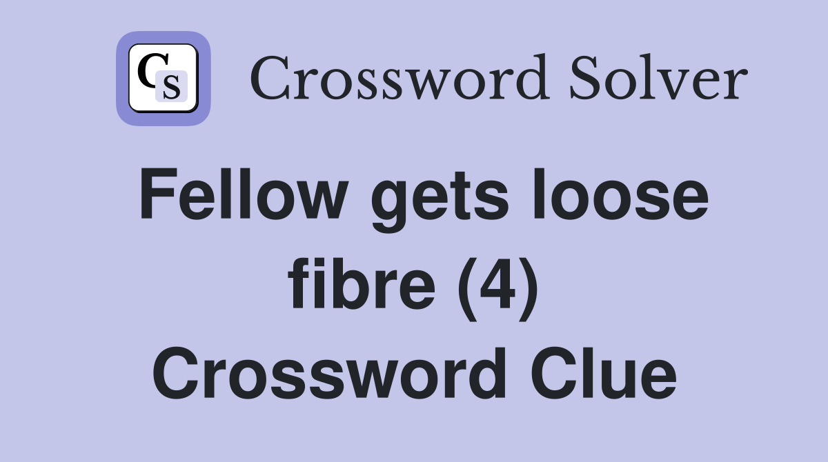 Fellow gets loose fibre (4) Crossword Clue