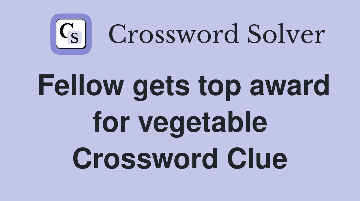Fellow gets top award for vegetable Crossword Clue