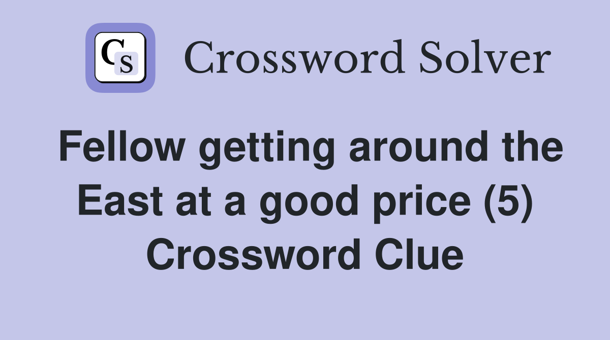 Fellow getting around the East at a good price (5) Crossword Clue