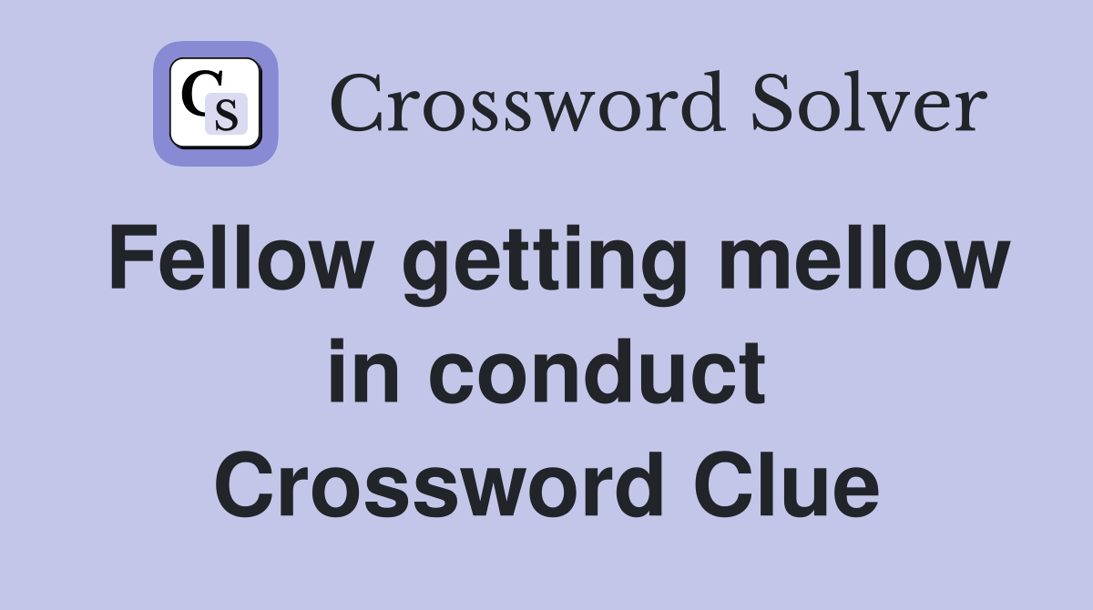 Fellow getting mellow in conduct Crossword Clue