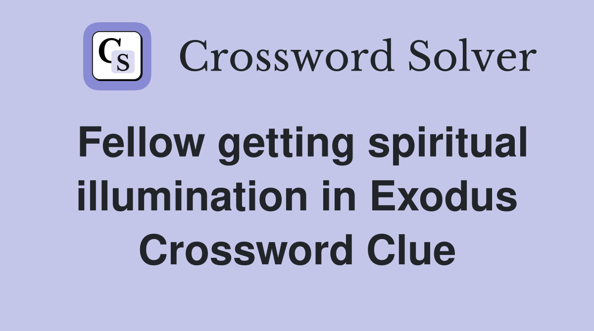 Fellow getting spiritual illumination in Exodus Crossword Clue