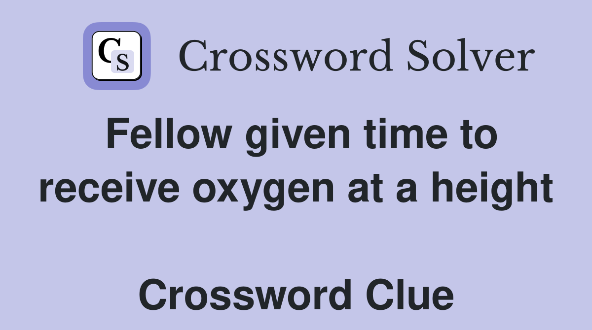 Fellow given time to receive oxygen at a height  Crossword Clue