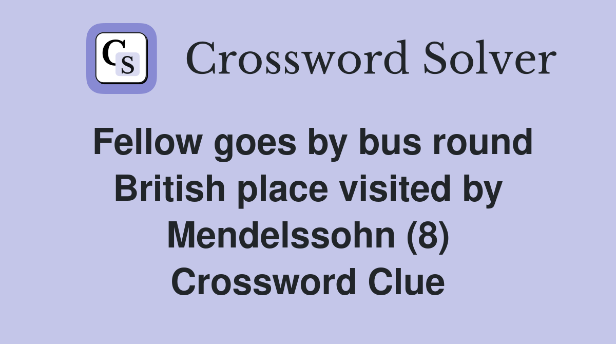 Fellow goes by bus round British place visited by Mendelssohn (8) Crossword Clue
