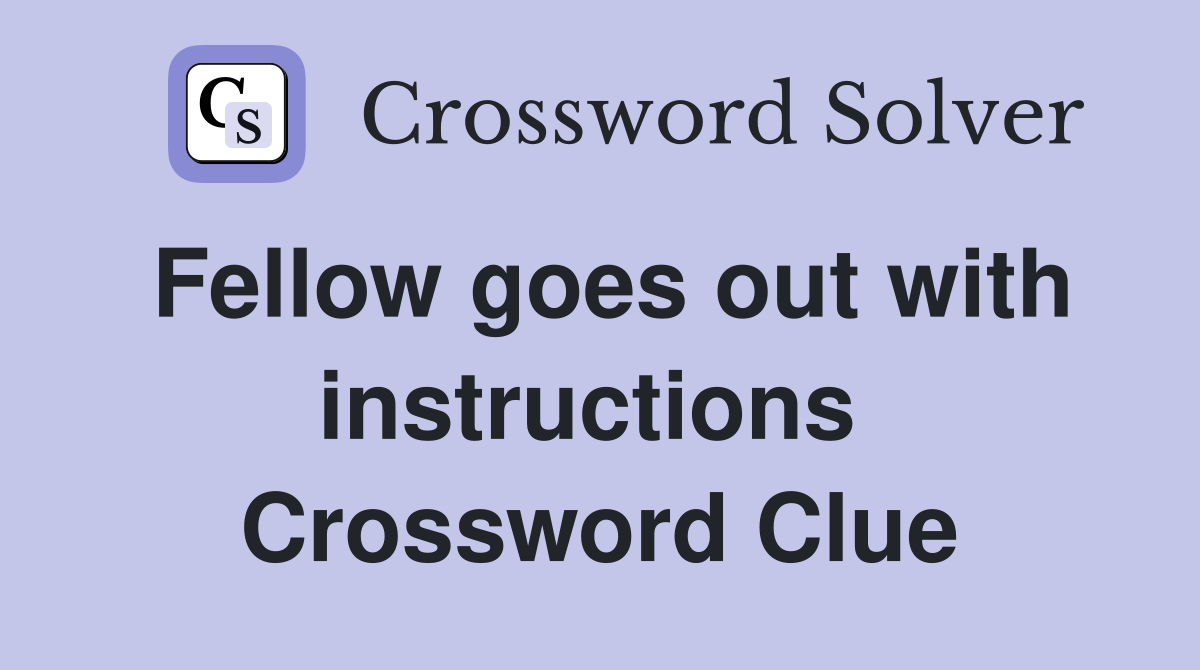 Fellow goes out with instructions  Crossword Clue