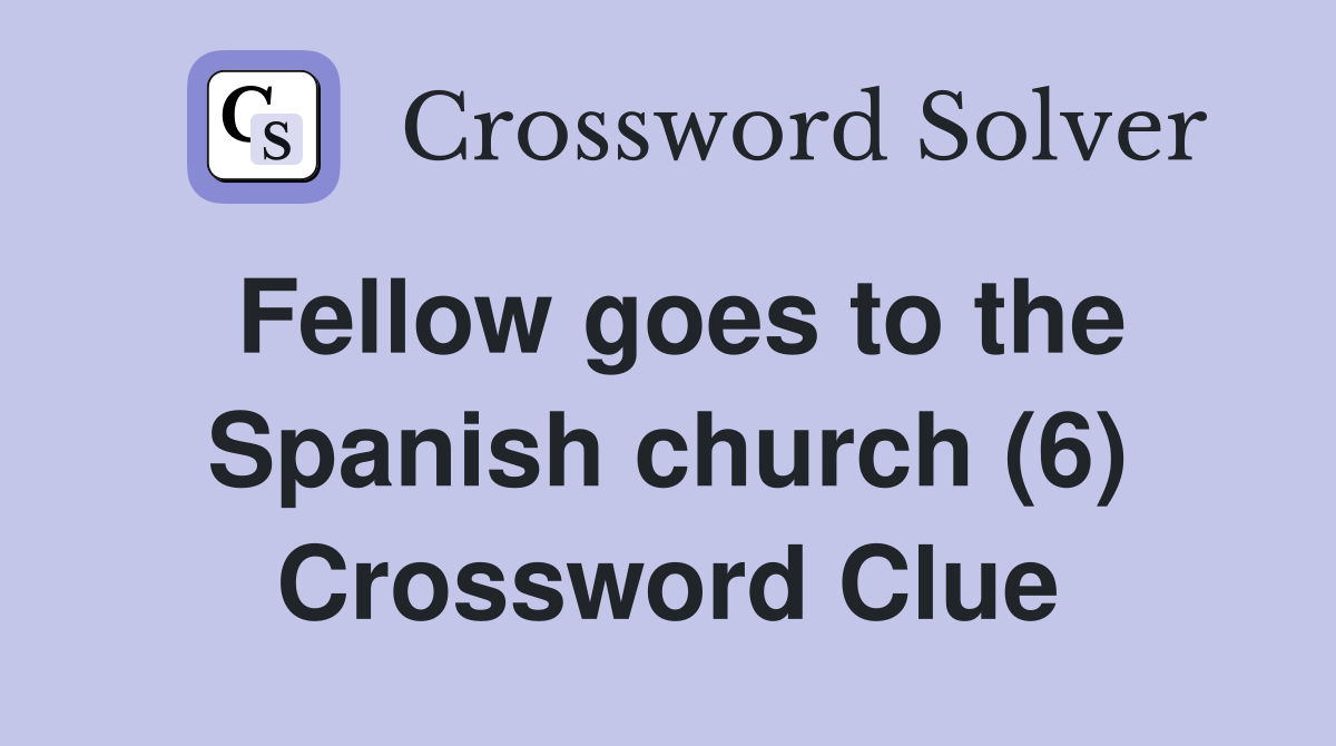 Fellow goes to the Spanish church (6) Crossword Clue