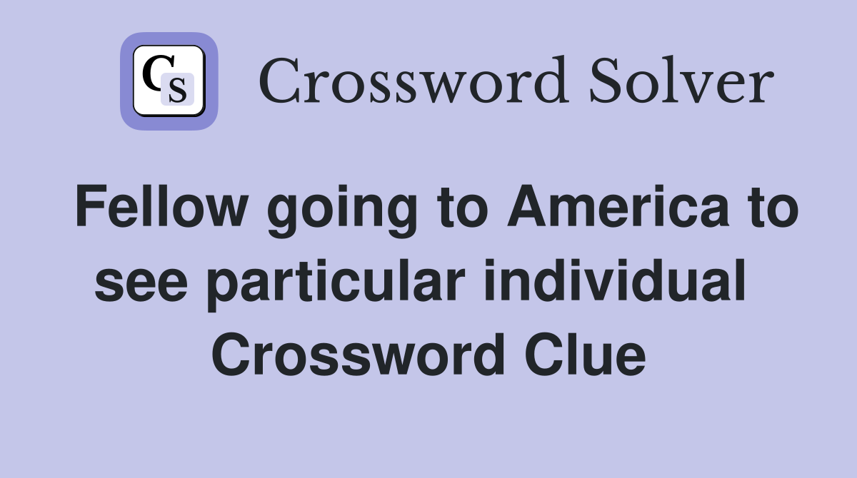 Fellow going to America to see particular individual  Crossword Clue