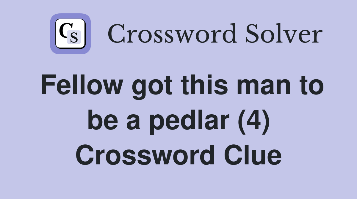 Fellow got this man to be a pedlar (4) Crossword Clue
