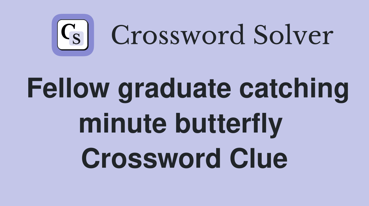 Fellow graduate catching minute butterfly  Crossword Clue