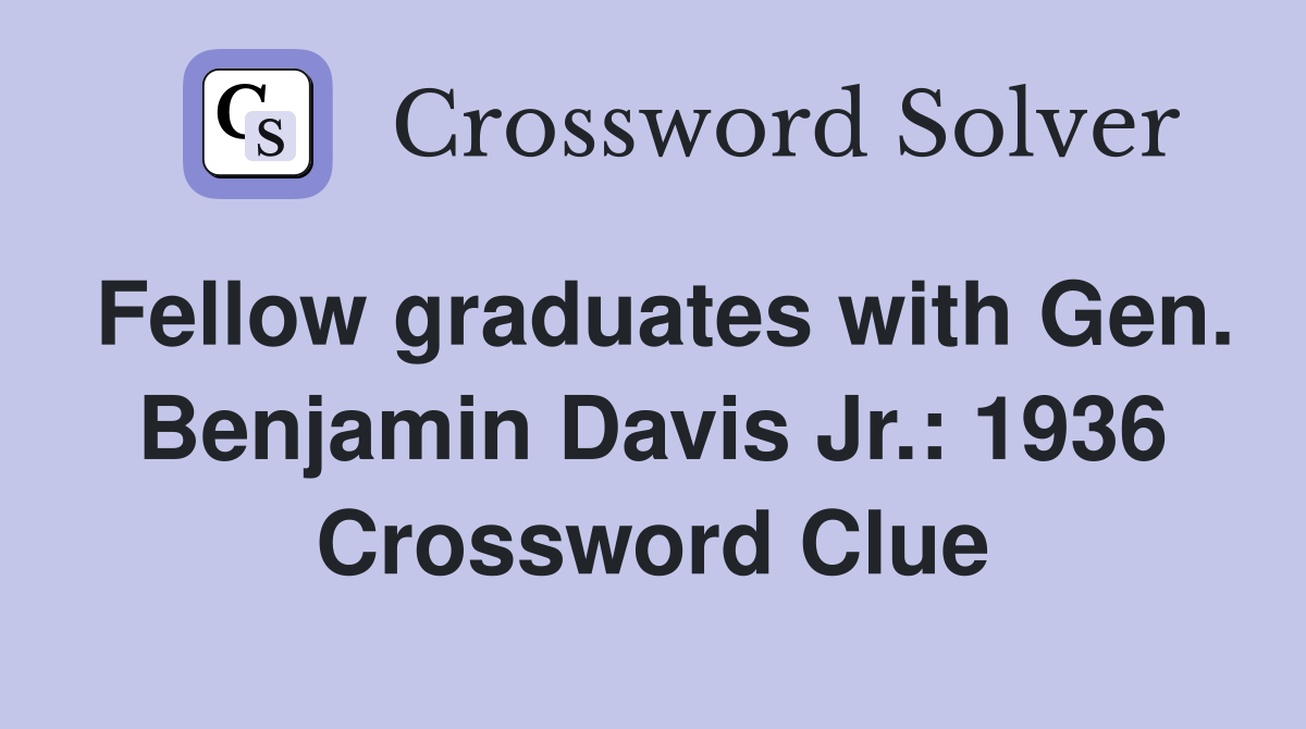 Fellow graduates with Gen. Benjamin Davis Jr.: 1936 Crossword Clue
