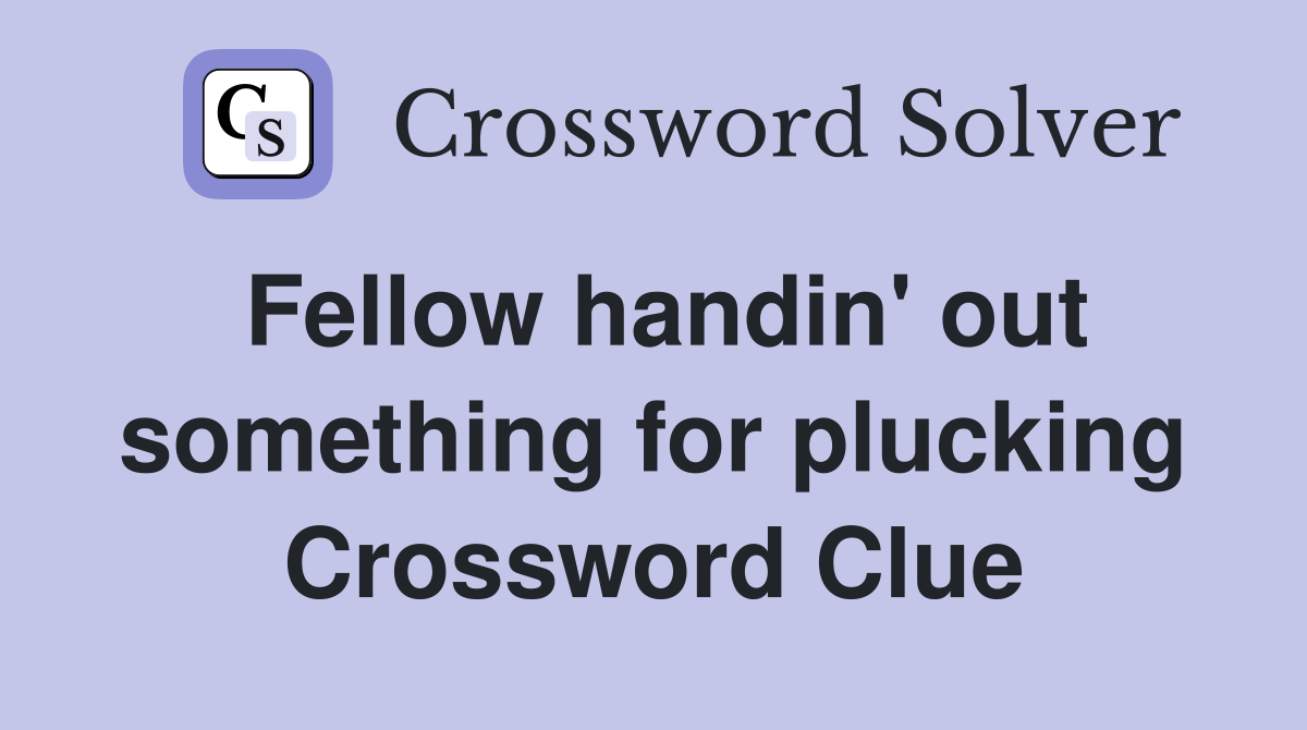 Fellow handin' out something for plucking Crossword Clue