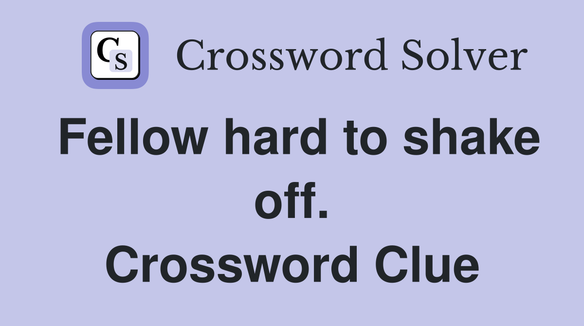 Fellow hard to shake off. Crossword Clue