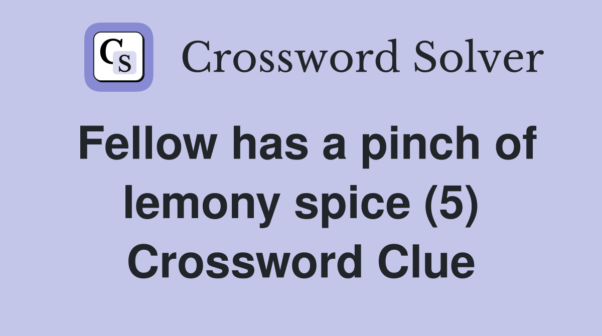 Fellow has a pinch of lemony spice (5) Crossword Clue