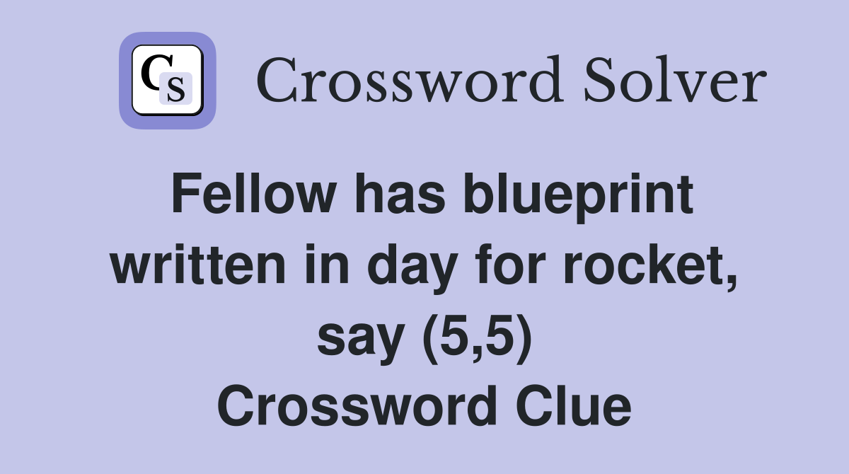 Fellow has blueprint written in day for rocket, say (5,5) Crossword Clue