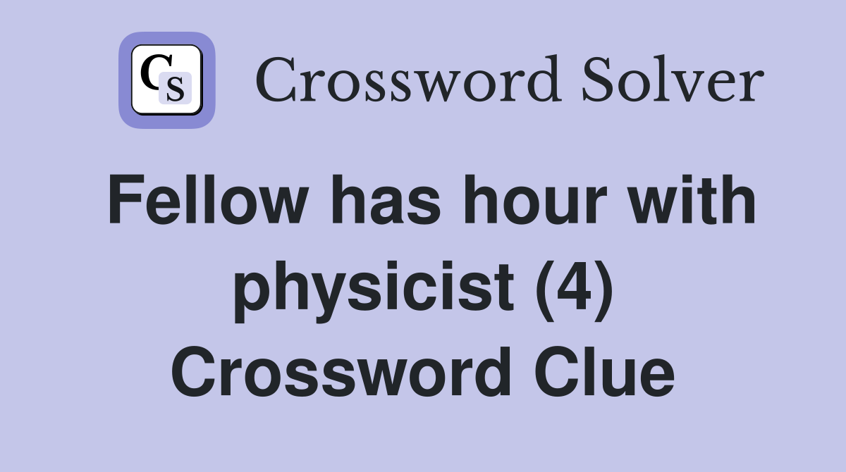 Fellow has hour with physicist (4) Crossword Clue