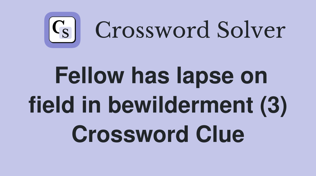 Fellow has lapse on field in bewilderment (3) Crossword Clue