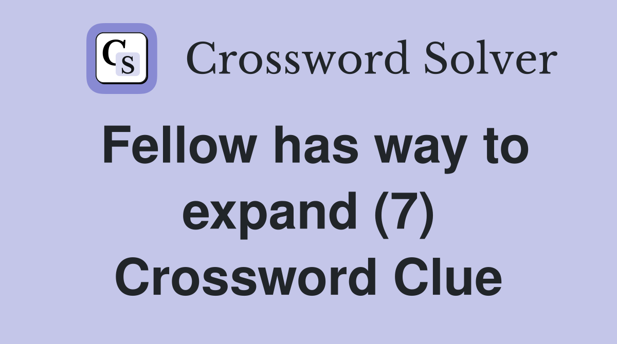 Fellow has way to expand (7) Crossword Clue