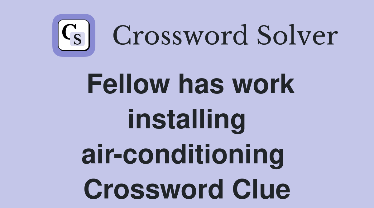 Fellow has work installing air-conditioning  Crossword Clue