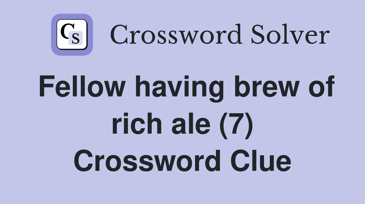 Fellow having brew of rich ale (7) Crossword Clue