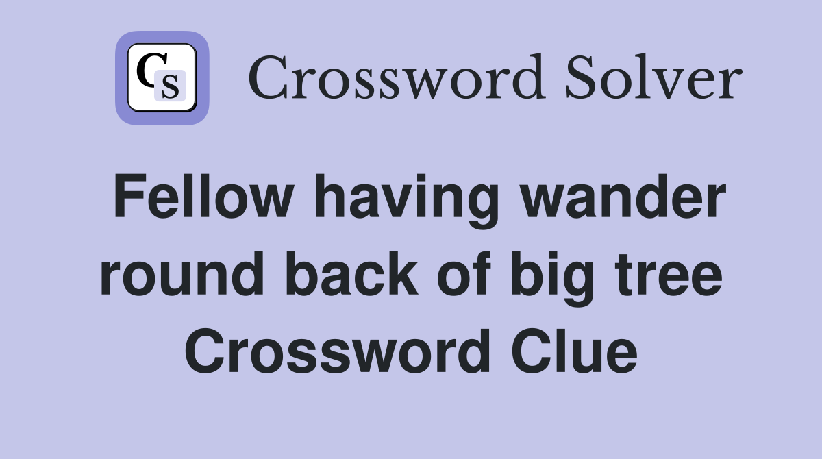 Fellow having wander round back of big tree Crossword Clue