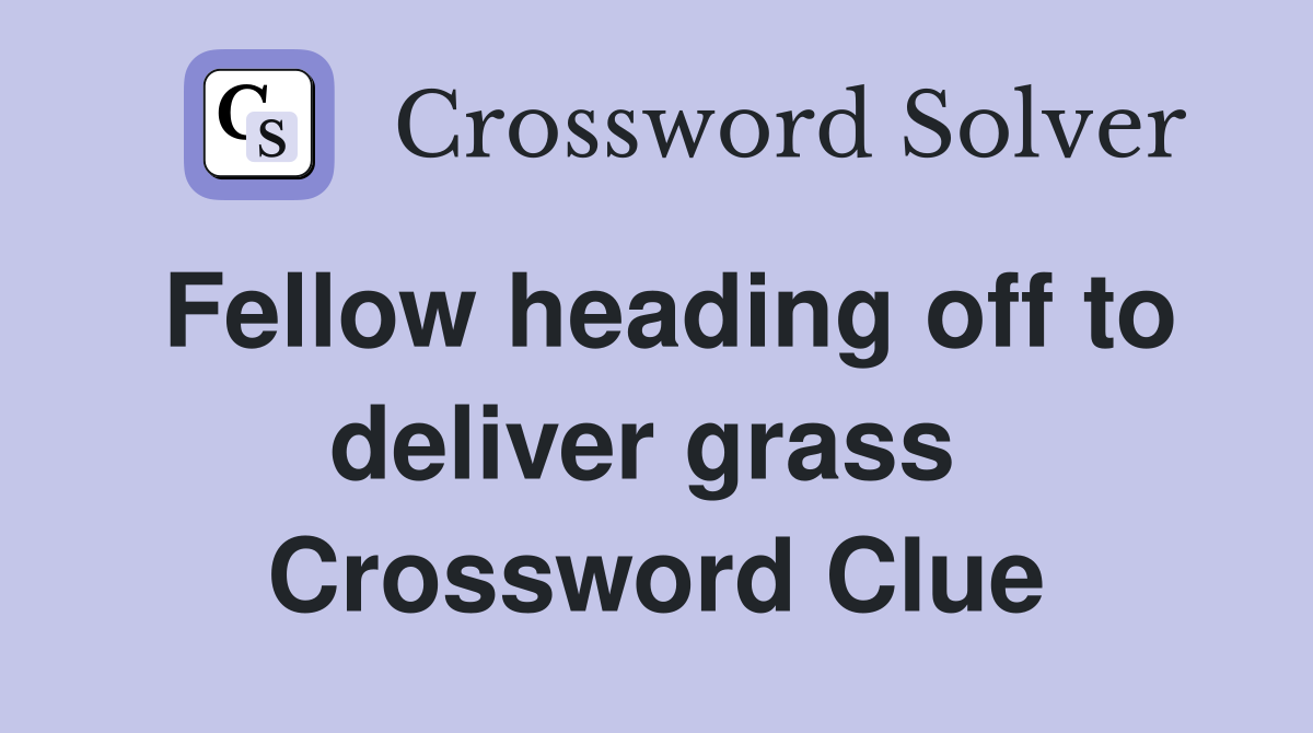 Fellow heading off to deliver grass  Crossword Clue