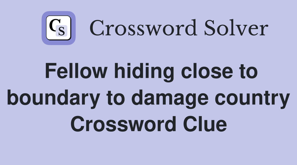 Fellow hiding close to boundary to damage country Crossword Clue