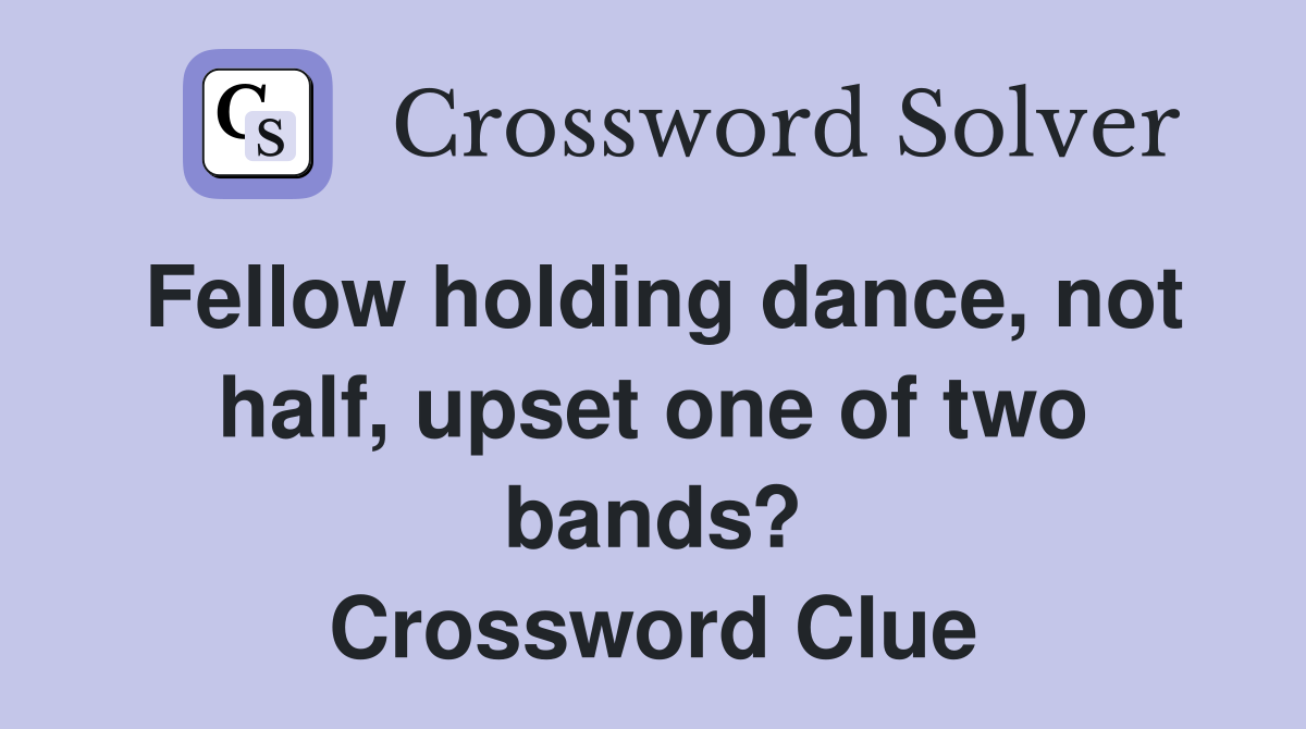Fellow holding dance, not half, upset one of two bands? Crossword Clue