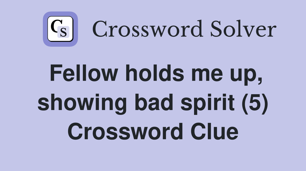 Fellow holds me up, showing bad spirit (5) Crossword Clue