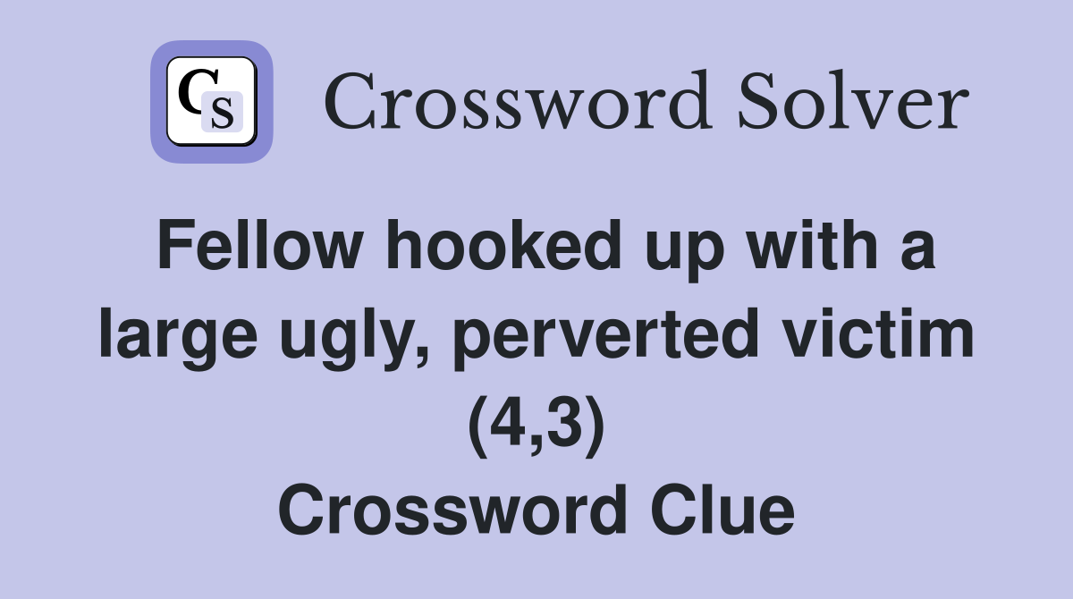 Fellow hooked up with a large ugly, perverted victim (4,3) Crossword Clue