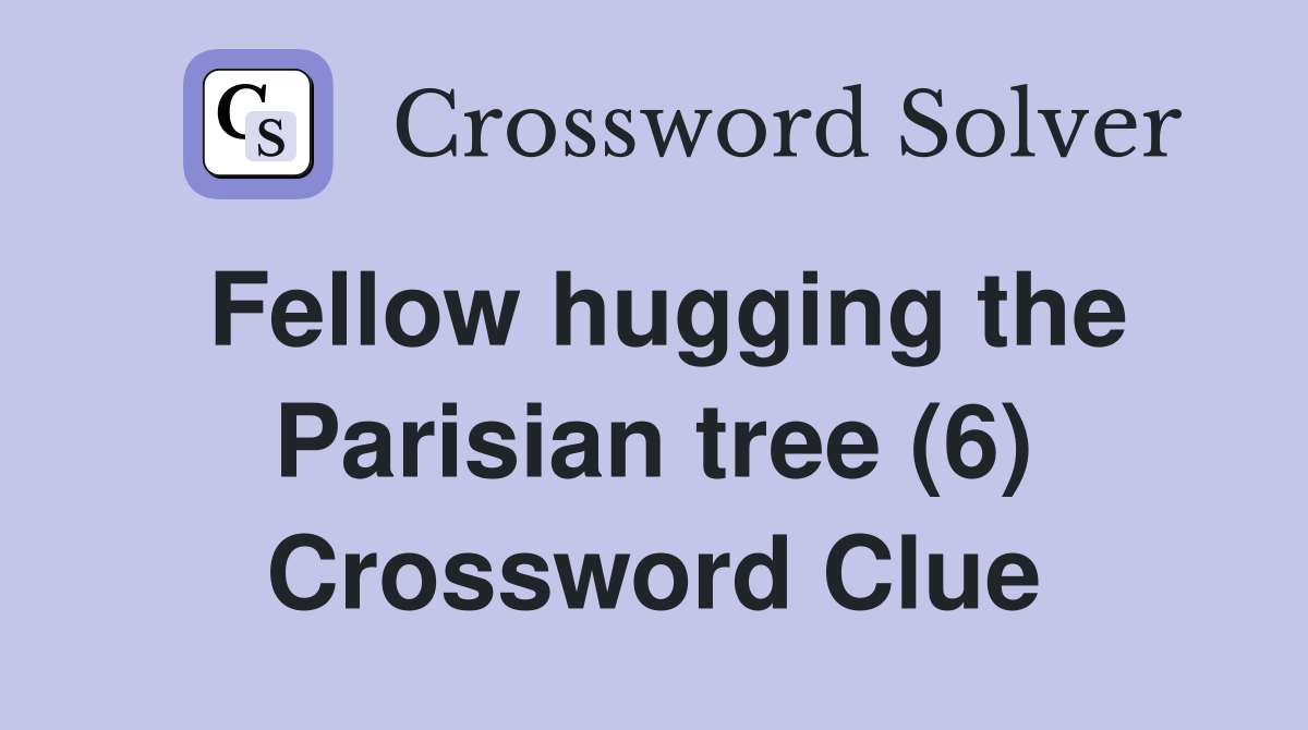 Fellow hugging the Parisian tree (6) Crossword Clue