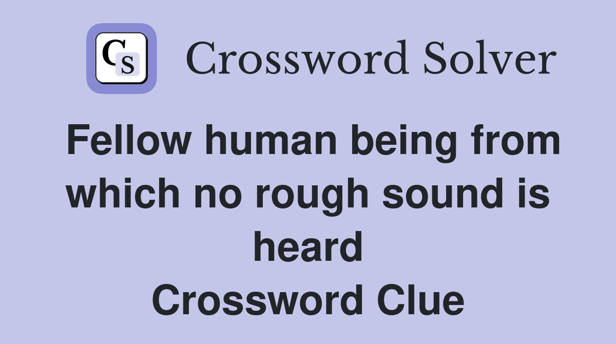 Fellow human being from which no rough sound is heard Crossword Clue