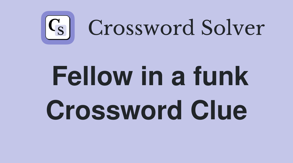 Fellow in a funk Crossword Clue