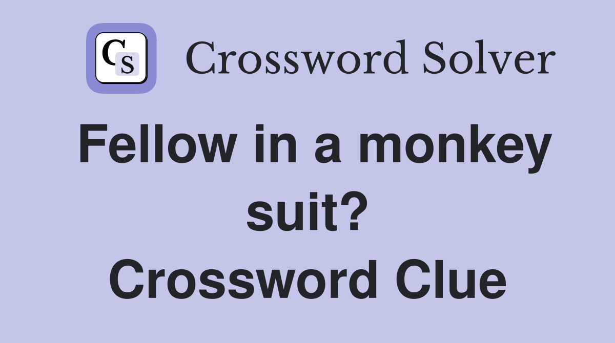 Fellow in a monkey suit? Crossword Clue