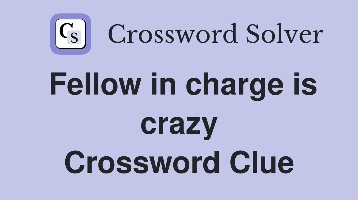Fellow in charge is crazy Crossword Clue