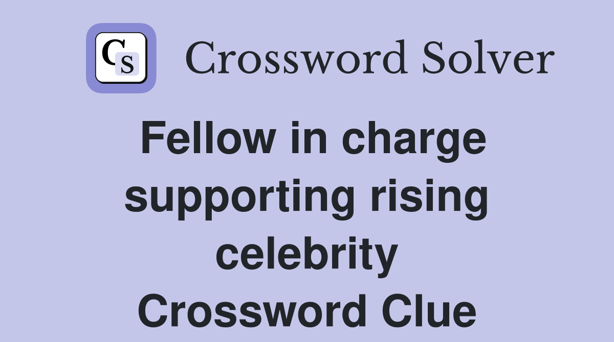 Fellow in charge supporting rising celebrity Crossword Clue