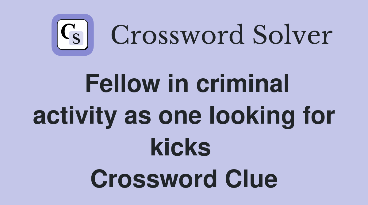 Fellow in criminal activity as one looking for kicks  Crossword Clue