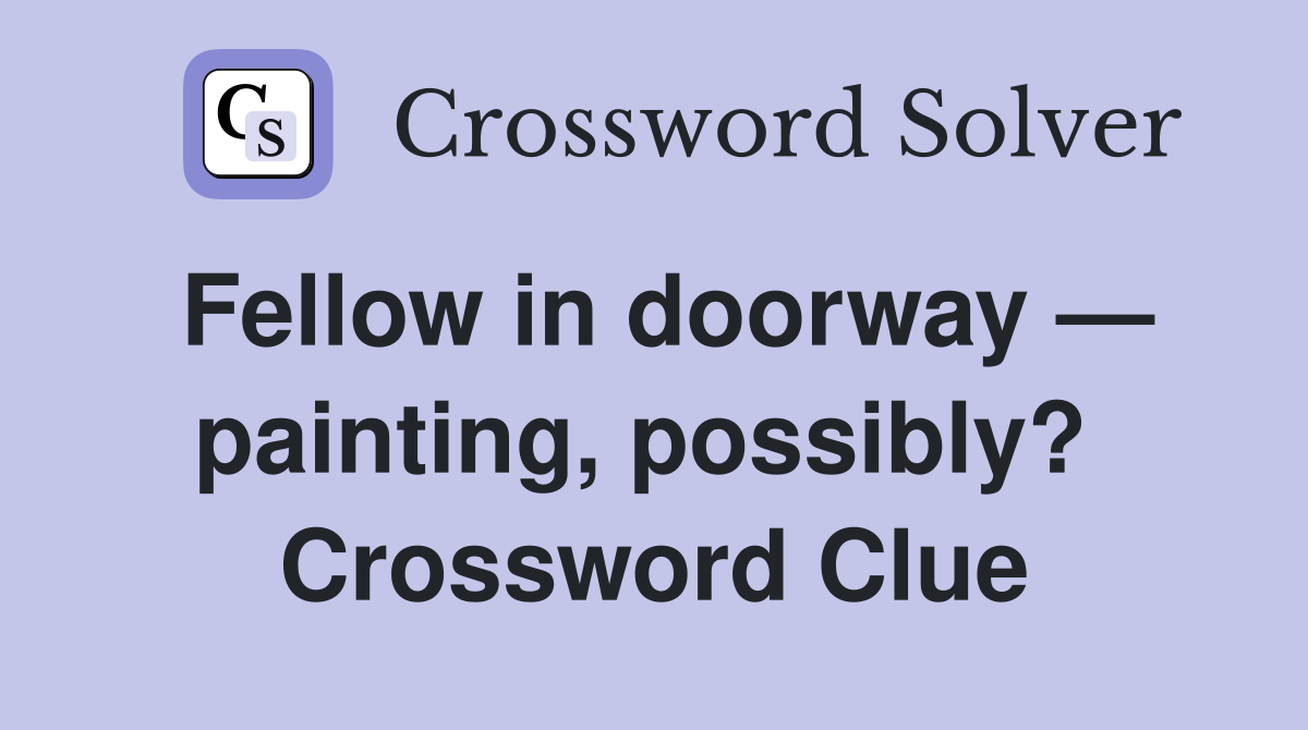 Fellow in doorway — painting, possibly?  Crossword Clue