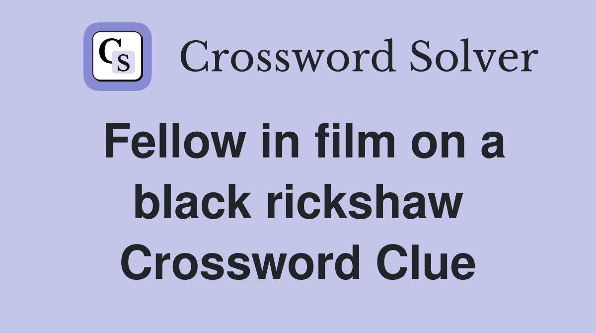 Fellow in film on a black rickshaw Crossword Clue