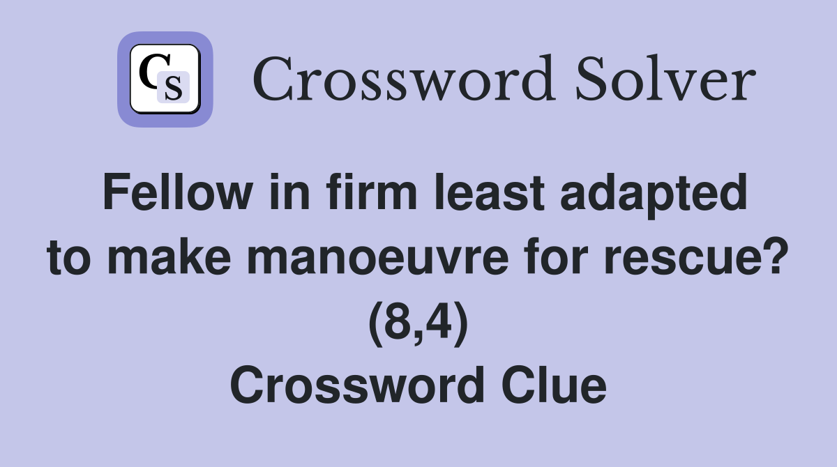 Fellow in firm least adapted to make manoeuvre for rescue? (8,4) Crossword Clue
